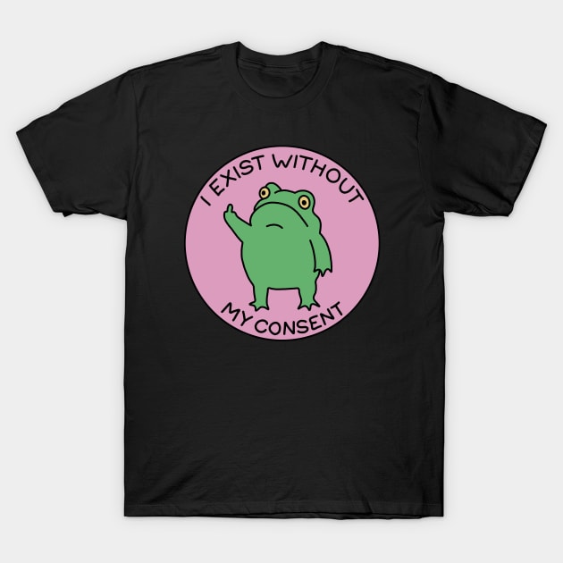 I exist without my consent T-Shirt by valentinahramov